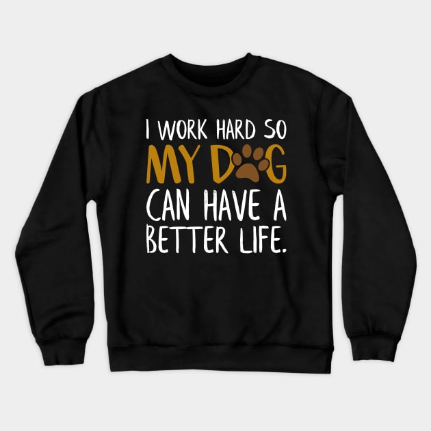 I Work Hard So My Dog Can Have a Better Life Funny Dog Quote Crewneck Sweatshirt by Estrytee